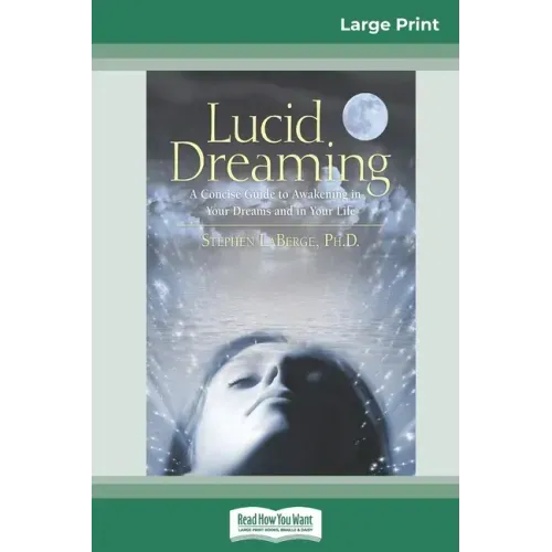 Lucid Dreaming: A Concise Guide to Awakening in Your Dreams and in Your Life (16pt Large Print Edition) - Paperback