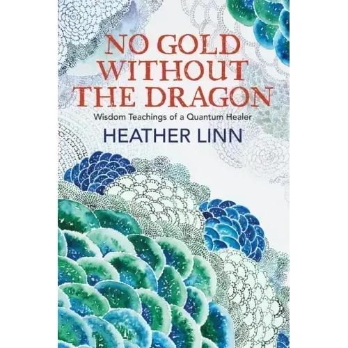 No Gold Without the Dragon: Wisdom Teachings of a Quantum Healer - Paperback