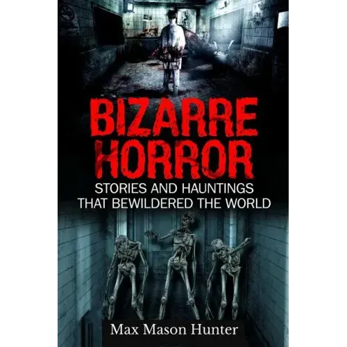 Bizarre Horror: Stories And Hauntings That Bewildered The World - Paperback