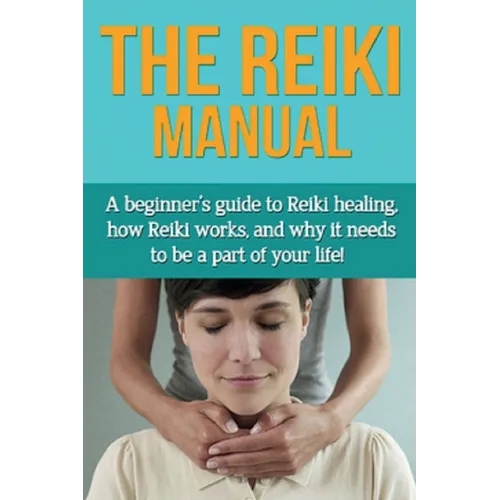 The Reiki Manual: A beginner's guide to Reiki healing, how Reiki works, and why it needs to be a part of your life! - Paperback | Books | Wiccan Center