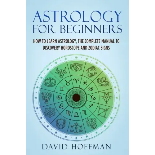 Astrology for Beginners: How to Learn Astrology, the Complete Manual to Discovery Horoscope and Zodiac Signs - Paperback