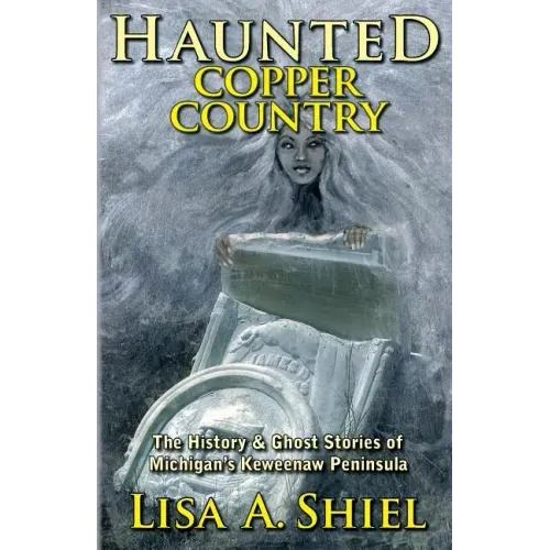 Haunted Copper Country: The History & Ghost Stories of Michigan's Keweenaw Peninsula - Paperback | Books | Wiccan Center