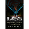 Telekinesis: Development of Psychic Power for Beginners (A Beginner's Step-by-step Guide to Developing Telekinesis) - Paperback