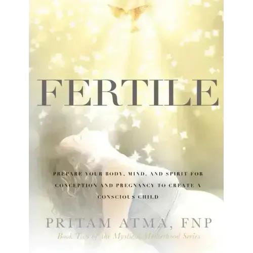 Fertile: Prepare Your Body, Mind, and Spirit for Conception and Pregnancy to Create a Conscious Child - Hardcover | Books | Wiccan Center