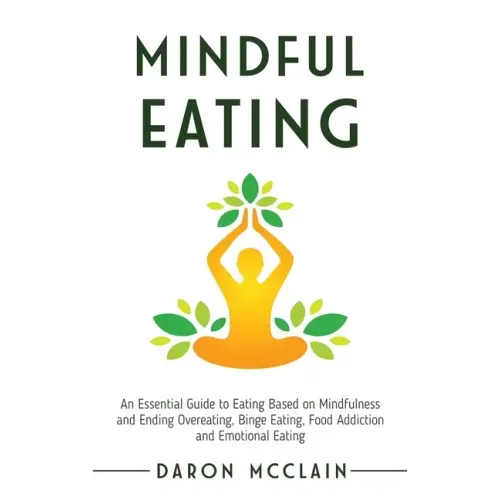 Mindful Eating: An Essential Guide to Eating Based on Mindfulness and Ending Overeating, Binge Eating, Food Addiction and Emotional Eating - Hardcover