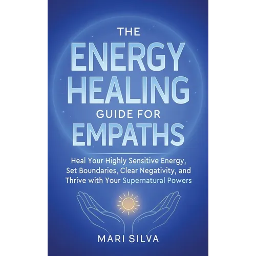 The Energy Healing Guide for Empaths: Heal Your Highly Sensitive Energy, Set Boundaries, Clear Negativity, and Thrive with Your Supernatural Powers - Hardcover | Books | Wiccan Center