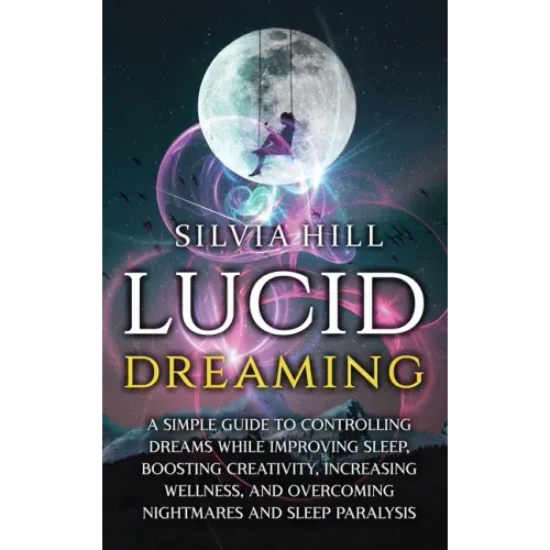 Lucid Dreaming: A Simple Guide to Controlling Dreams While Improving Sleep, Boosting Creativity, Increasing Wellness, and Overcoming N - Hardcover | Books | Wiccan Center