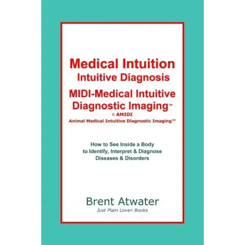 Medical Intuition, Intuitive Diagnosis, MIDI-Medical Intuitive Diagnostic Imaging(TM): How to See Inside a Body to Diagnose Current Disorders & Future - Paperback
