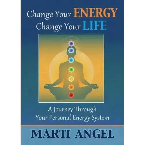 Change Your Energy, Change Your Life: A Journey Through Your Personal Energy System - Paperback
