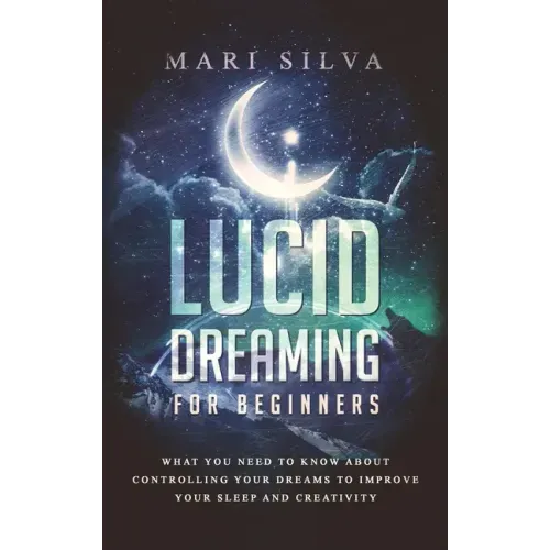 Lucid Dreaming for Beginners: What You Need to Know About Controlling Your Dreams to Improve Your Sleep and Creativity - Hardcover | Books | Wiccan Center