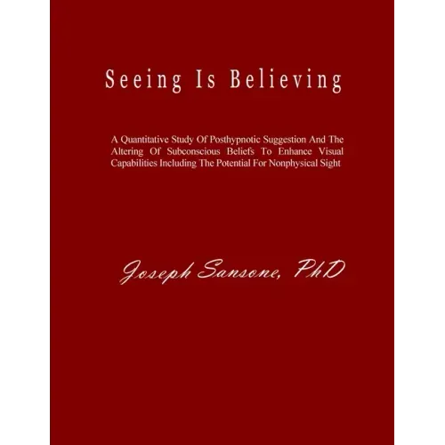 Seeing Is Believing: A Quantitative Study Of Posthypnotic Suggestion And The Altering Of Subconscious Beliefs To Enhance Visual Capabilitie - Paperback | Books | Wiccan Center