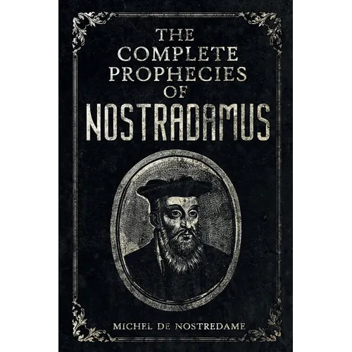 The Complete Prophecies of Nostradamus: Complete Future, Past and Present predictions with comprehensive Almanacs - Paperback | Books | Wiccan Center