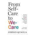 From Self-Care to We-Care: The New Science of Mindful Boundaries and Caring from an Undivided Heart - Paperback