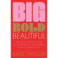 Big Bold Beautiful: The Soul-Seeker's Guide to Creating an Empowered Purpose-Driven Life