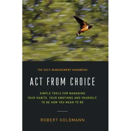 Act from Choice: Simple tools for managing your habits, your emotions and yourself, to be how you mean to be - Hardcover