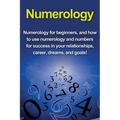 Numerology: Numerology for beginners, and how to use numerology and numbers for success in your relationships, career, dreams, and goals! - Paperback | Books | Wiccan Center