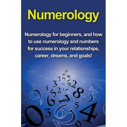 Numerology: Numerology for beginners, and how to use numerology and numbers for success in your relationships, career, dreams, and goals! - Paperback | Books | Wiccan Center