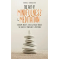 The Art of Mindfulness & Meditation: Overcome Anxiety, Stress & Fatigue Through the Practice of Mindfulness & Meditation - Hardcover