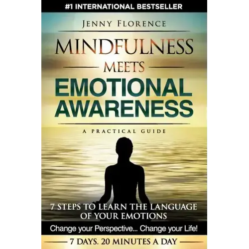 Mindfulness Meets Emotional Awareness: 7 Steps to learn the Language of your Emotions. Change your Perspective. Change your Life - Paperback