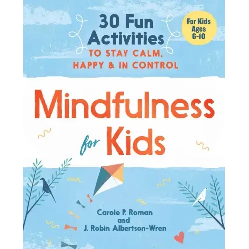 Mindfulness for Kids: 30 Fun Activities to Stay Calm, Happy, and in Control - Paperback