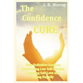 The Confidence Cure: Your Definitive Guide to Overcoming Low Self-Esteem, Learning Self-Love and Living Happily - Paperback
