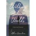 Walking Between Worlds: A Spiritual Odyssey - Paperback