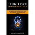 Third Eye Awakening: Third Eye Opening and Pineal Gland Activation Mastery (Meditation With Hypnosis Method to Open Your Third Eye) - Paperback | Books | Wiccan Center