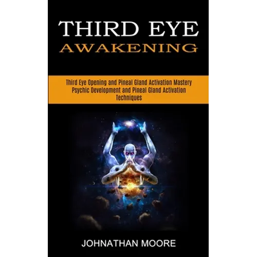 Third Eye Awakening: Third Eye Opening and Pineal Gland Activation Mastery (Meditation With Hypnosis Method to Open Your Third Eye) - Paperback | Books | Wiccan Center