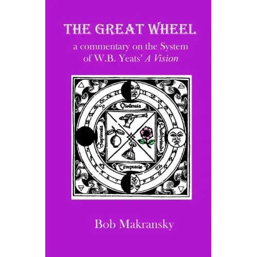 The Great Wheel: a commentary on the System of W.B. Yeats' A Vision - Paperback