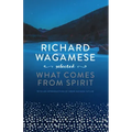 Richard Wagamese Selected: What Comes from Spirit - Hardcover | Books | Wiccan Center