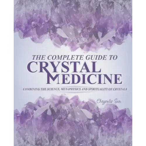 The Complete Guide To Crystal Medicine: Combining The Science, Metaphysics, and Spirituality of Crystals - Paperback | Books | Wiccan Center
