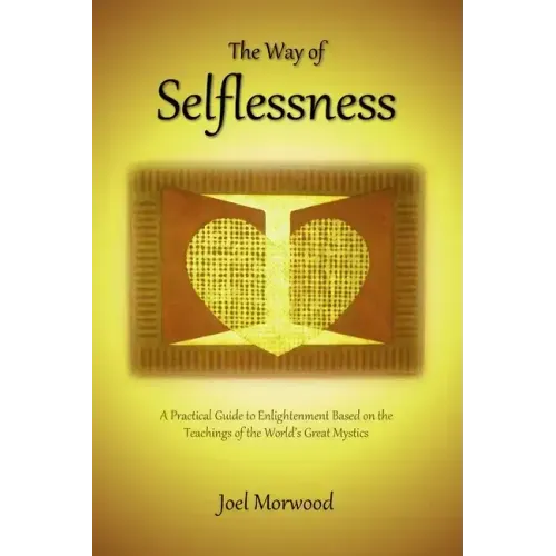 The Way of Selflessness: A Practical Guide to Enlightenment Based on the Teachings of the World's Great Mystics - Paperback