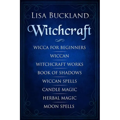 Witchcraft: Wicca for Beginners, Wiccan, Witchcraft Works, Book of Shadows, Wiccan Spells, Candle Magic, Herbal Magic, Moon Spells - Paperback | Books | Wiccan Center