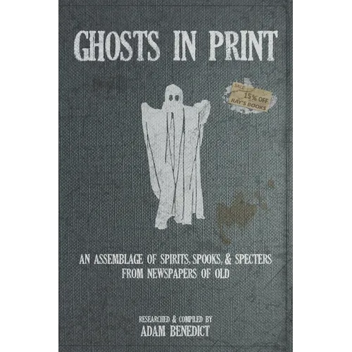 Ghosts In Print: An Assemblage Of Spirits, Spooks, & Specters From Newspapers Of Old - Paperback | Books | Wiccan Center