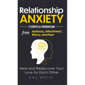 Relationship Anxiety: 7 Steps to Freedom from Jealousy, Attachment, Worry, and Fear - Heal and Rediscover Your Love for Each Other - Hardcover