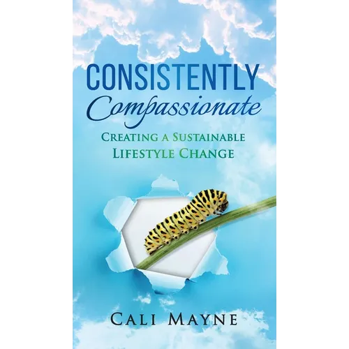 Consistently Compassionate: Creating a Sustainable Lifestyle Change Second Edition - Hardcover | Books | Wiccan Center
