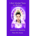 I AM Violet Tara in Action: Lessons in Mastery - Paperback | Books | Wiccan Center