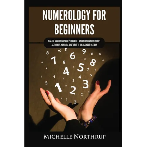 Numerology for Beginners: Master and Design Your Perfect Life by Combining Numerology, Astrology, Numbers and Tarot to Unlock Your Destiny - Paperback | Books | Wiccan Center