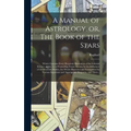 A Manual of Astrology, or, The Book of the Stars: Which Contains Every Requisite Illustration of the Celestial Science, or the Art of Foretelling Futu - Hardcover | Books | Wiccan Center