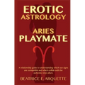 Erotic Astrology: Aries: A relationship guide to understanding which sun signs are compatible and which collide with the authentic Aries allure. - Paperback | Books | Wiccan Center