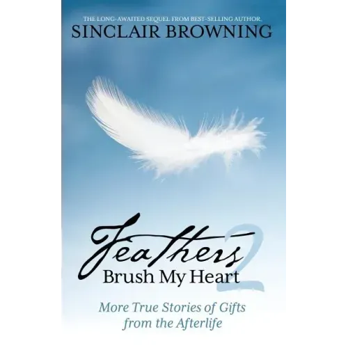 Feathers Brush My Heart 2: More True Stories of Gifts from the Afterlife - Paperback | Books | Wiccan Center
