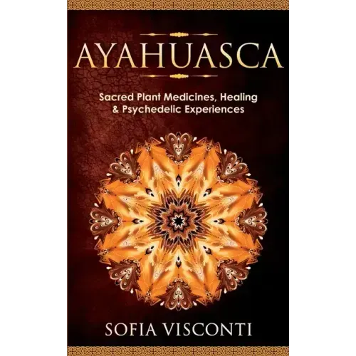 Ayahuasca: Sacred Plant Medicines, Healing & Psychedelic Experiences - Paperback
