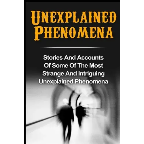 Unexplained Phenomena: Stories And Accounts Of Some Of The Most Strange And Intriguing Unexplained Phenomena - Paperback | Books | Wiccan Center