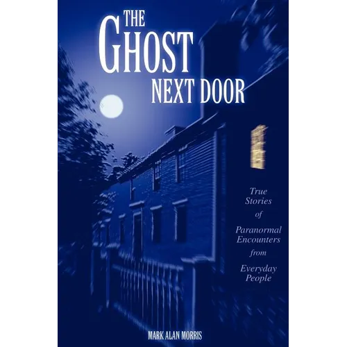 The Ghost Next Door: True Stories of Paranormal Encounters from Everyday People - Paperback | Books | Wiccan Center