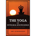 The Yoga of Integral Knowledge: The Synthesis of Yoga - Paperback | Books | Wiccan Center