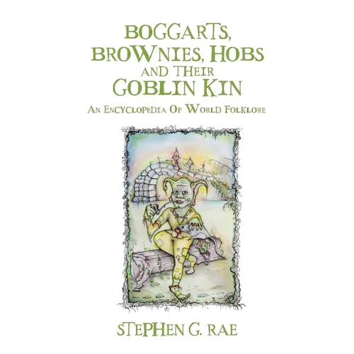 Boggarts, Brownies, Hobs and their Goblin Kin: An Encyclopedia Of World Folklore - Paperback | Books | Wiccan Center
