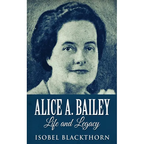 Alice A. Bailey - Life and Legacy - Paperback | Books | Wiccan Center