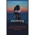 Third Eye Awakening: Open Your Third Eye Chakra with Guided Meditation to Increase Awareness and Consciousness