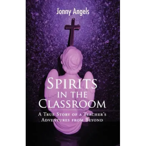 Spirits In The Classroom - A True Story Of A Teacher's Adventures From Beyond - Paperback | Books | Wiccan Center