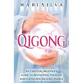 Qigong: An Essential Beginner's Guide to Developing Your Chi and Cultivating Healing Energy - Paperback